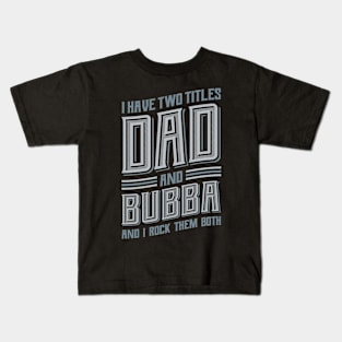 I have Two Titles Dad and Bubba Kids T-Shirt